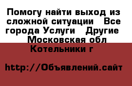 Помогу найти выход из сложной ситуации - Все города Услуги » Другие   . Московская обл.,Котельники г.